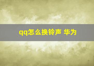 qq怎么换铃声 华为